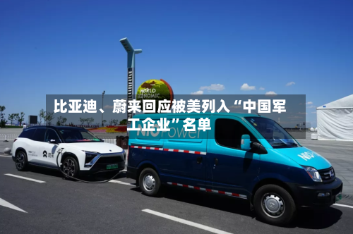 比亚迪、蔚来回应被美列入“中国军工企业”名单-第3张图片