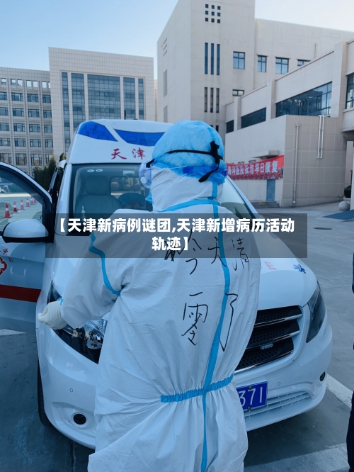 【天津新病例谜团,天津新增病历活动轨迹】-第3张图片