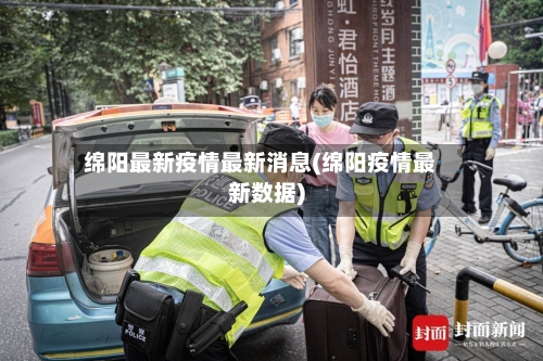 绵阳最新疫情最新消息(绵阳疫情最新数据)