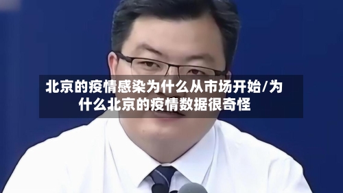 北京的疫情感染为什么从市场开始/为什么北京的疫情数据很奇怪