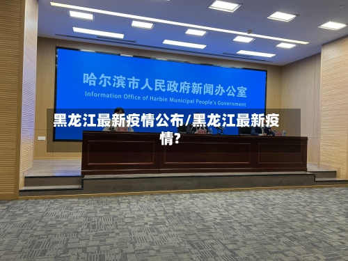 黑龙江最新疫情公布/黑龙江最新疫情?