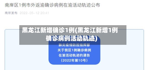 黑龙江新增确诊1例(黑龙江新增1例确诊病例活动轨迹)