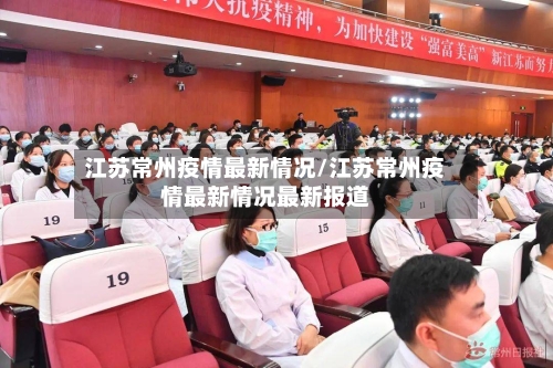 江苏常州疫情最新情况/江苏常州疫情最新情况最新报道