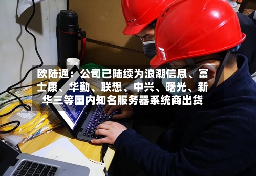 欧陆通：公司已陆续为浪潮信息	、富士康、华勤、联想	、中兴、曙光、新华三等国内知名服务器系统商出货-第2张图片