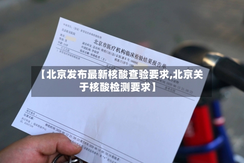 【北京发布最新核酸查验要求,北京关于核酸检测要求】