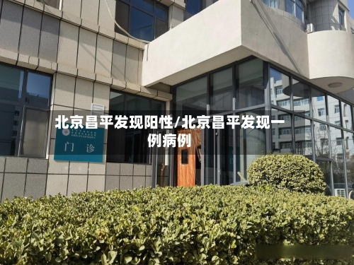 北京昌平发现阳性/北京昌平发现一例病例-第2张图片