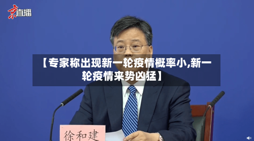 【专家称出现新一轮疫情概率小,新一轮疫情来势凶猛】-第3张图片