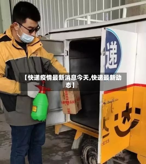 【快递疫情最新消息今天,快递最新动态】