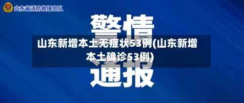 山东新增本土无症状53例(山东新增本土确诊53例)-第3张图片