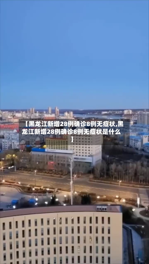 【黑龙江新增28例确诊8例无症状,黑龙江新增28例确诊8例无症状是什么】
