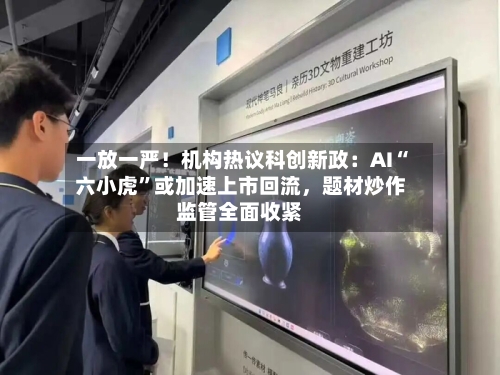一放一严！机构热议科创新政：AI“六小虎”或加速上市回流，题材炒作监管全面收紧