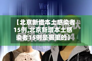 【北京新增本土感染者15例,北京新增本土感染者15例是哪里的】-第2张图片