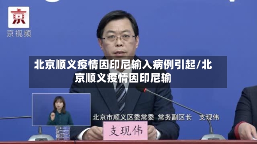 北京顺义疫情因印尼输入病例引起/北京顺义疫情因印尼输-第2张图片