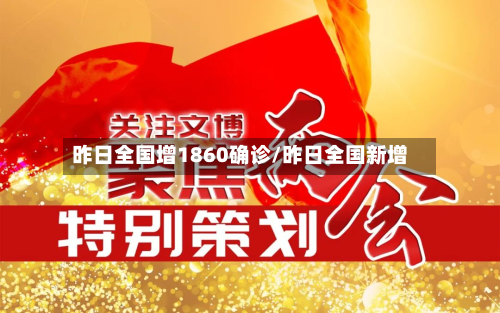 昨日全国增1860确诊/昨日全国新增