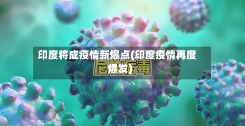 印度将成疫情新爆点(印度疫情再度爆发)