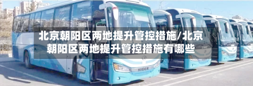 北京朝阳区两地提升管控措施/北京朝阳区两地提升管控措施有哪些-第3张图片