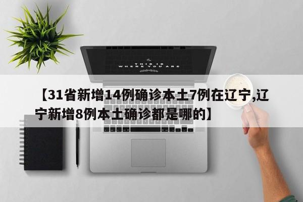 【31省新增14例确诊本土7例在辽宁,辽宁新增8例本土确诊都是哪的】