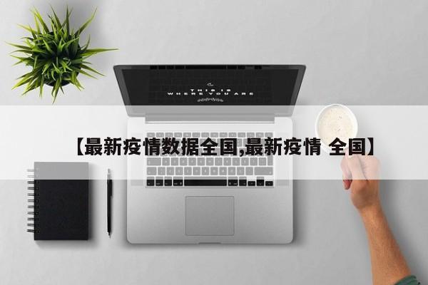 【最新疫情数据全国,最新疫情 全国】