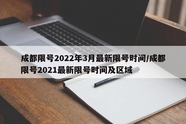 成都限号2022年3月最新限号时间/成都限号2021最新限号时间及区域