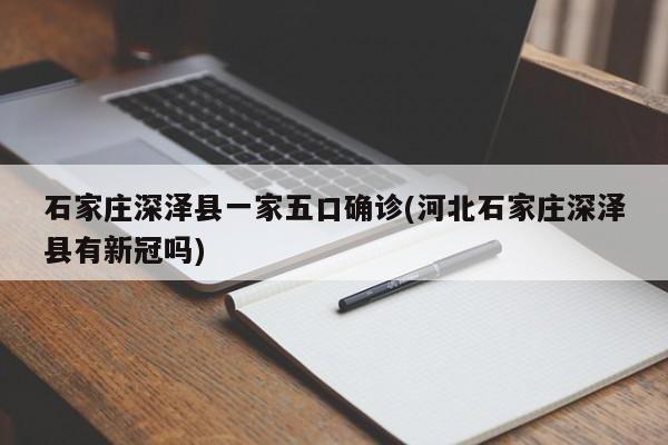 石家庄深泽县一家五口确诊(河北石家庄深泽县有新冠吗)