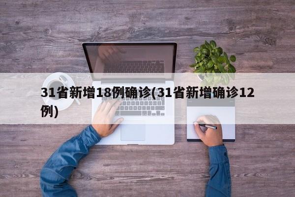 31省新增18例确诊(31省新增确诊12例)