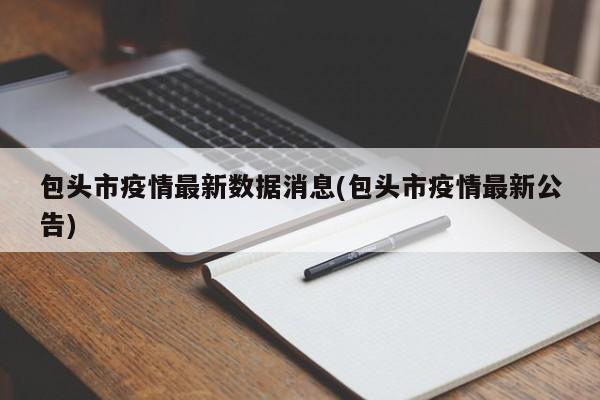 包头市疫情最新数据消息(包头市疫情最新公告)