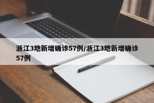 浙江3地新增确诊57例/浙江3地新增确诊57例
