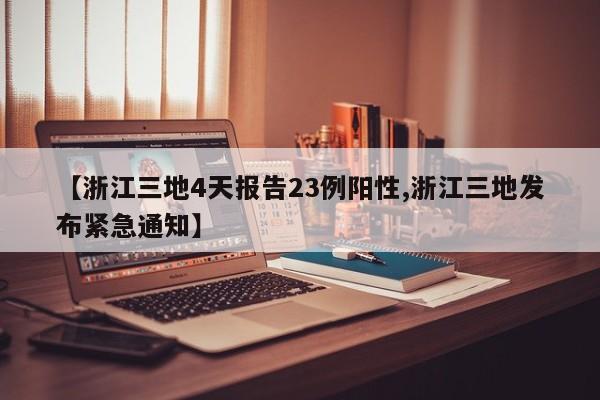 【浙江三地4天报告23例阳性,浙江三地发布紧急通知】