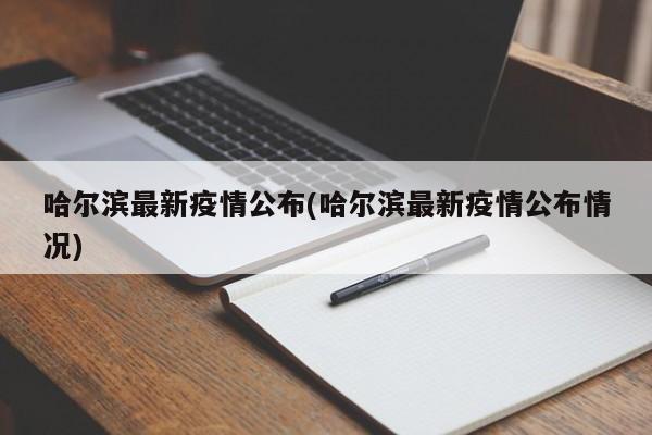 哈尔滨最新疫情公布(哈尔滨最新疫情公布情况)