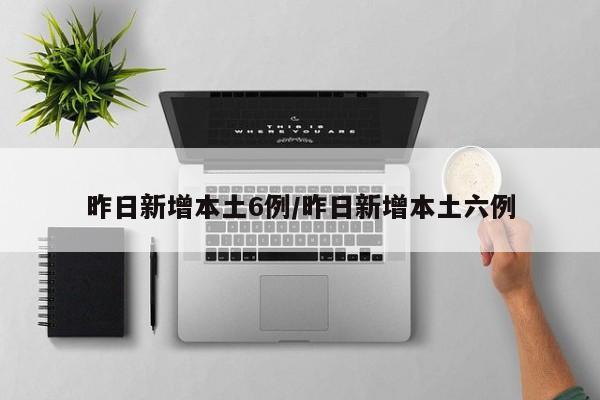 昨日新增本土6例/昨日新增本土六例