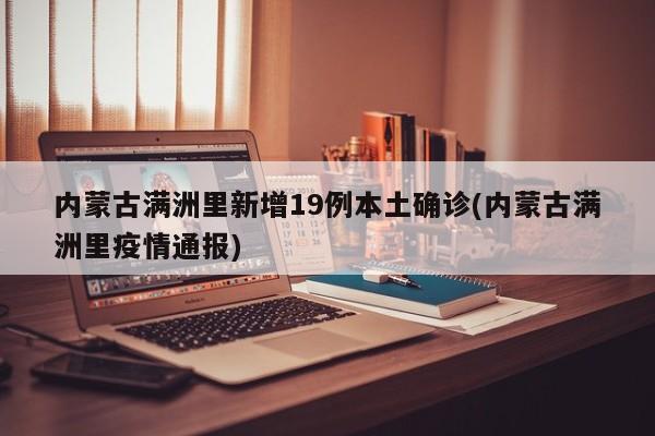 内蒙古满洲里新增19例本土确诊(内蒙古满洲里疫情通报)