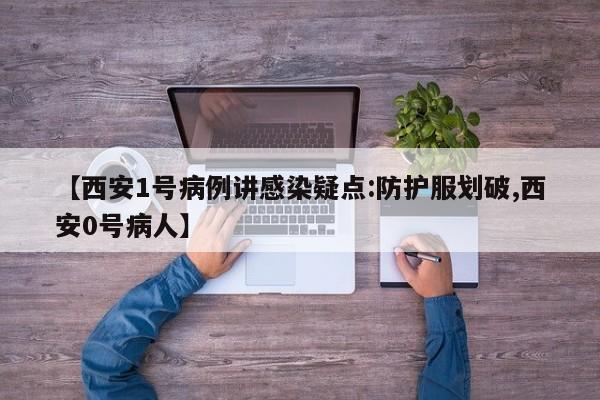 【西安1号病例讲感染疑点:防护服划破,西安0号病人】