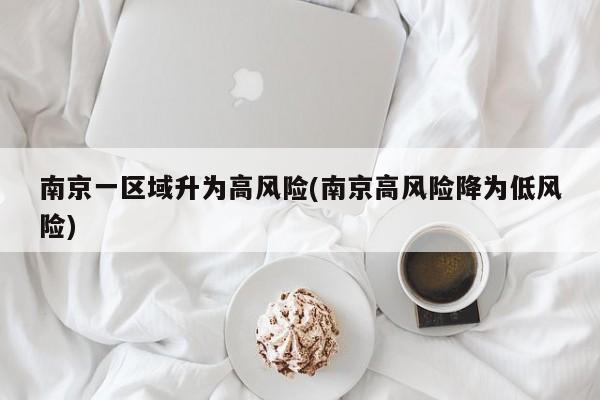 南京一区域升为高风险(南京高风险降为低风险)