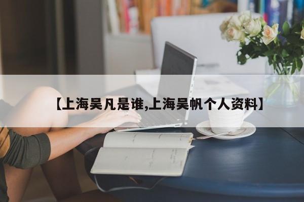 【上海吴凡是谁,上海吴帆个人资料】