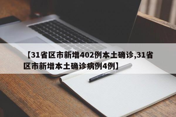 【31省区市新增402例本土确诊,31省区市新增本土确诊病例4例】