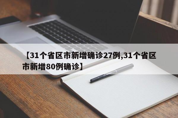 【31个省区市新增确诊27例,31个省区市新增80例确诊】