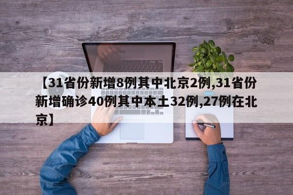【31省份新增8例其中北京2例,31省份新增确诊40例其中本土32例,27例在北京】