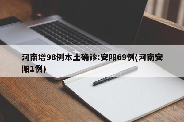 河南增98例本土确诊:安阳69例(河南安阳1例)