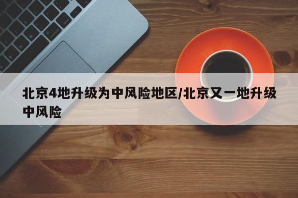 北京4地升级为中风险地区/北京又一地升级中风险