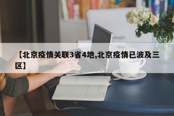 【北京疫情关联3省4地,北京疫情已波及三区】