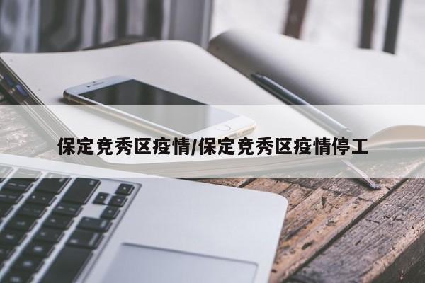 保定竞秀区疫情/保定竞秀区疫情停工