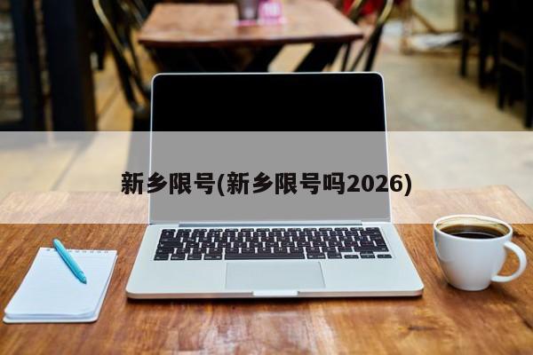 新乡限号(新乡限号吗2026)