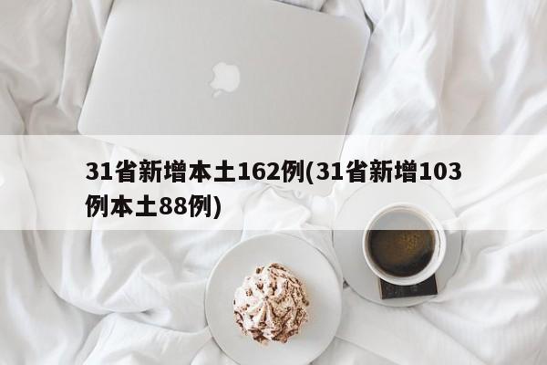31省新增本土162例(31省新增103例本土88例)