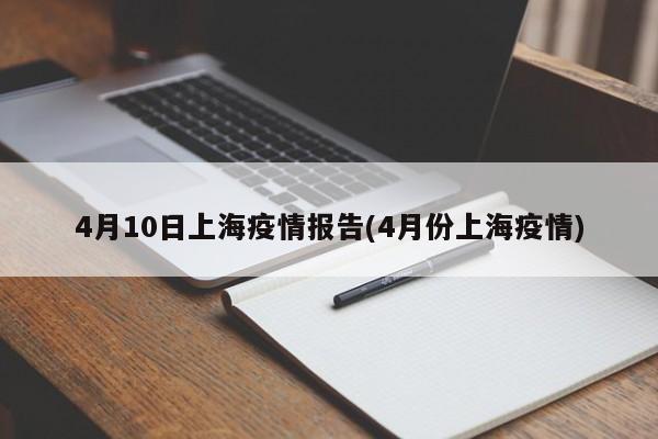 4月10日上海疫情报告(4月份上海疫情)