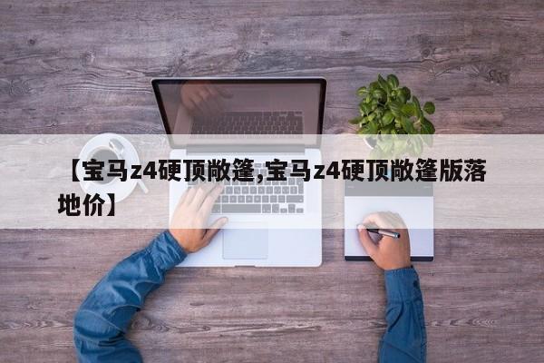 【宝马z4硬顶敞篷,宝马z4硬顶敞篷版落地价】