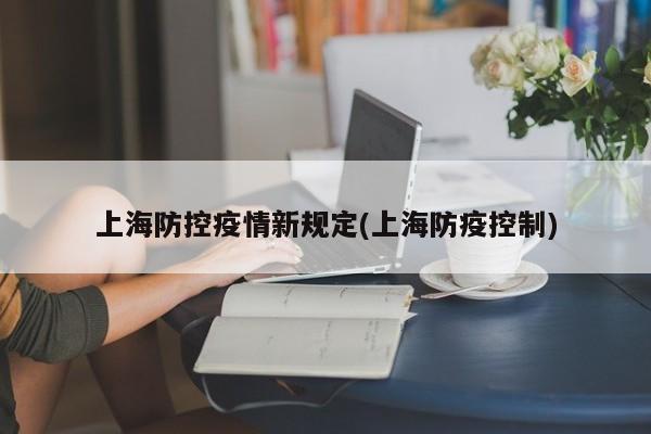 上海防控疫情新规定(上海防疫控制)