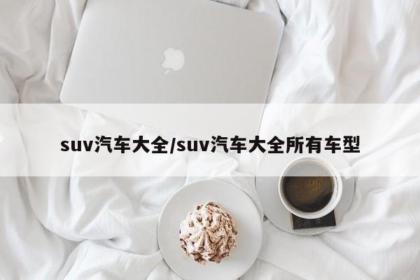 suv汽车大全/suv汽车大全所有车型