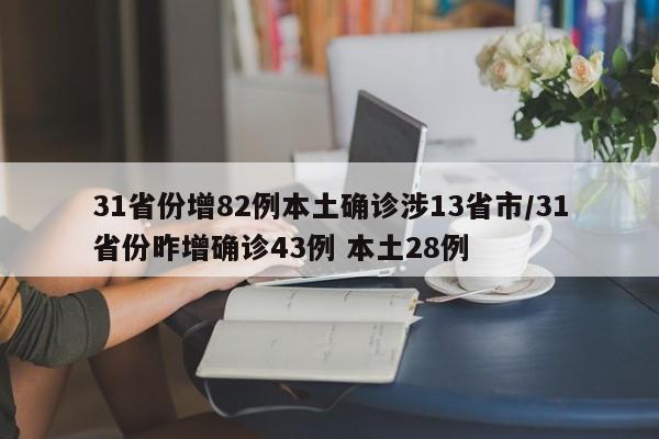 31省份增82例本土确诊涉13省市/31省份昨增确诊43例 本土28例